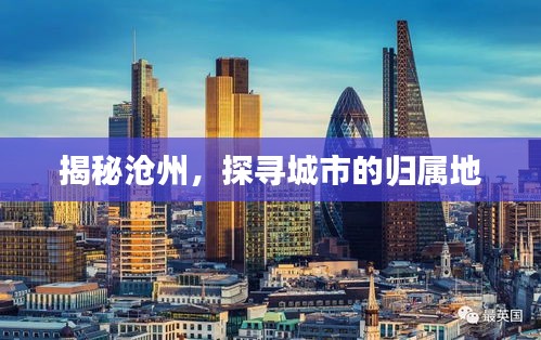 揭秘沧州，探寻城市的归属地
