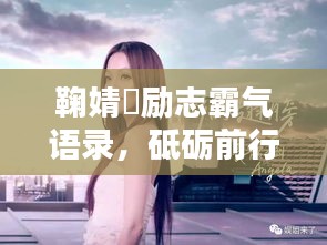 鞠婧祎励志霸气语录，砥砺前行，闪耀人生的力量之源