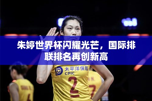 朱婷世界杯闪耀光芒，国际排联排名再创新高