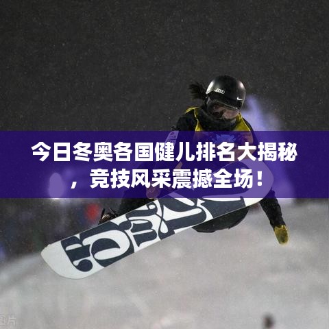 今日冬奥各国健儿排名大揭秘，竞技风采震撼全场！