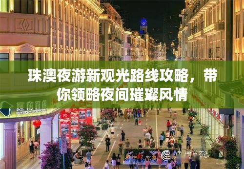 珠澳夜游新观光路线攻略，带你领略夜间璀璨风情