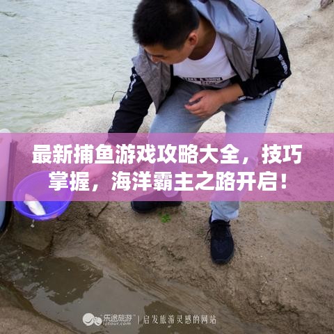 最新捕鱼游戏攻略大全，技巧掌握，海洋霸主之路开启！