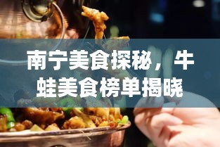 南宁美食探秘，牛蛙美食榜单揭晓，前十名必尝佳肴！