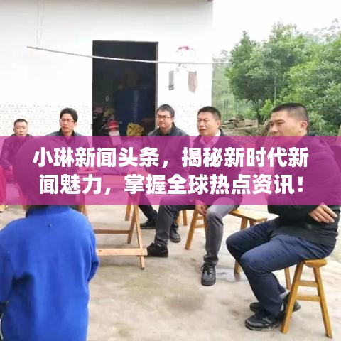小琳新闻头条，揭秘新时代新闻魅力，掌握全球热点资讯！