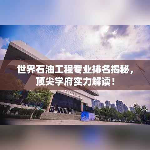 世界石油工程专业排名揭秘，顶尖学府实力解读！
