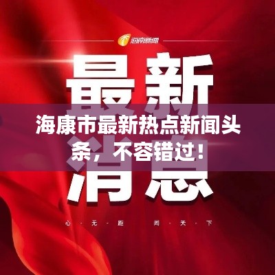 海康市最新热点新闻头条，不容错过！