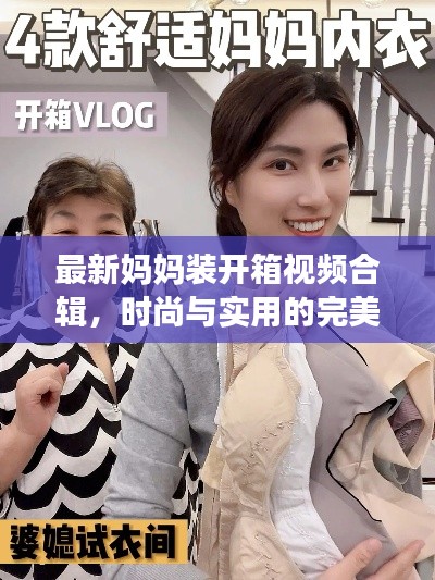 最新妈妈装开箱视频合辑，时尚与实用的完美融合