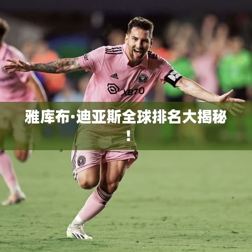 雅库布·迪亚斯全球排名大揭秘！