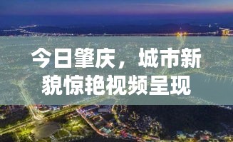 今日肇庆，城市新貌惊艳视频呈现