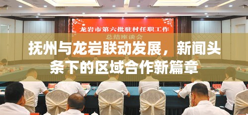抚州与龙岩联动发展，新闻头条下的区域合作新篇章