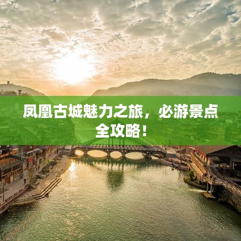 凤凰古城魅力之旅，必游景点全攻略！