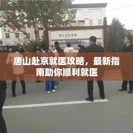 唐山赴京就医攻略，最新指南助你顺利就医
