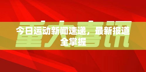 今日运动新闻速递，最新报道全掌握